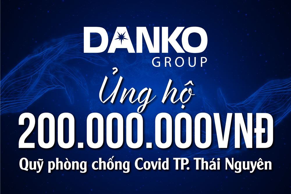 Danko Group ủng hộ Quỹ phòng chống dịch Covid-19 TP.Thái Nguyên 200 triệu đồng