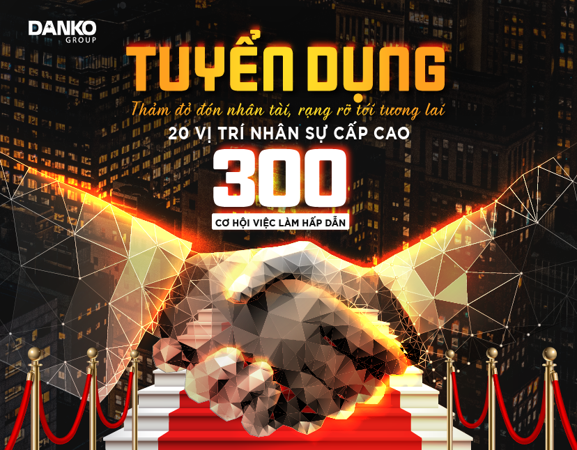 Mở cửa đón nhân tài - Bước đi khác biệt của Danko Group trong mùa Covid-19