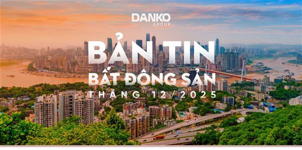 Bản tin bất động sản Danko Group - tháng 12.2025: Mùa lễ hội rực rỡ - Không gian đô thị Bừng sáng cuối năm