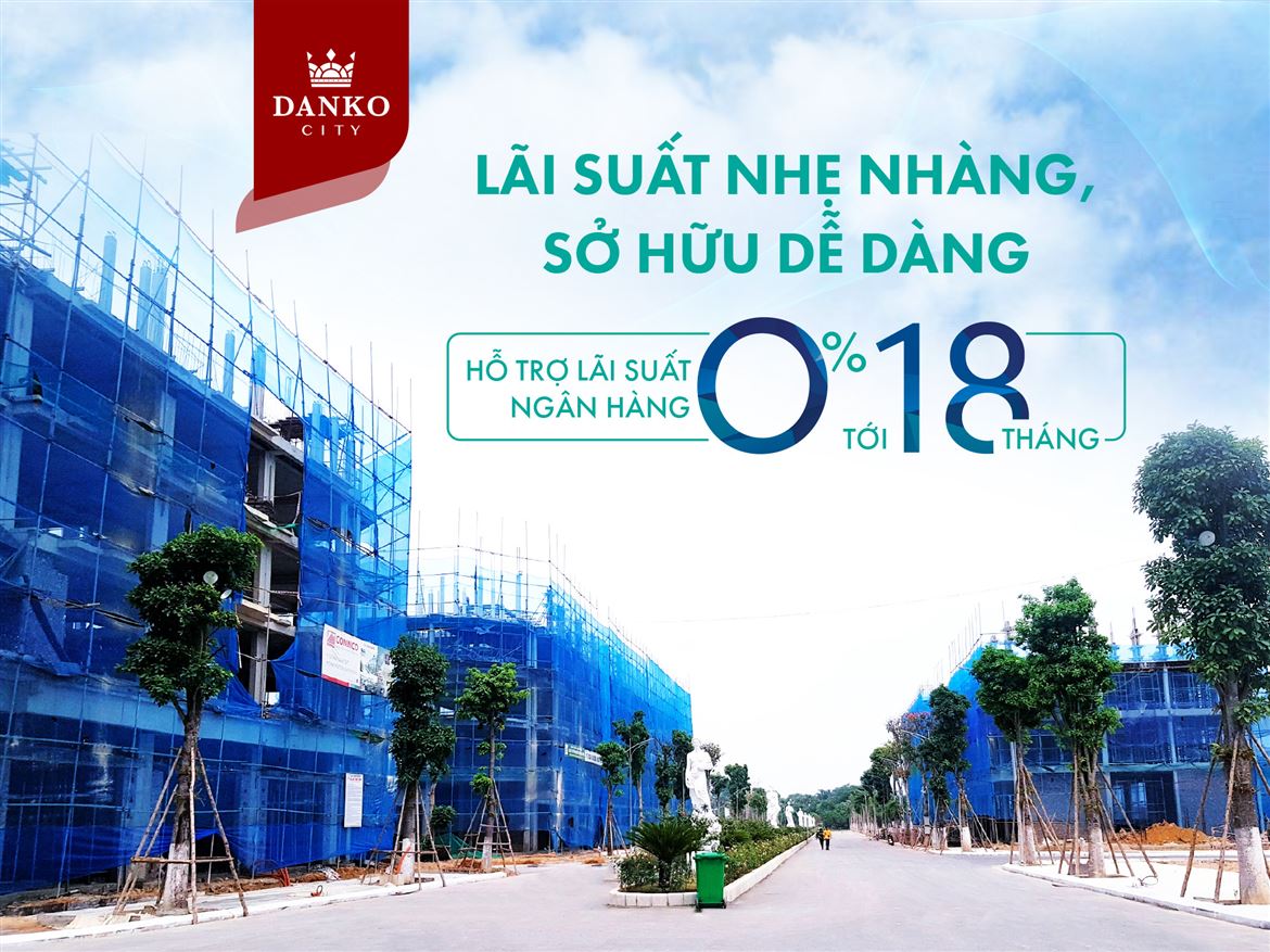 Chính sách hỗ trợ lãi suất 0% đặc biệt của CĐT Danko Group tại dự án Danko City