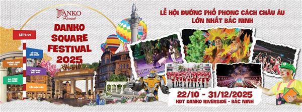 SẴN SÀNG CHO CHUỖI SỰ KIỆN DANKO SQUARE FESTIVAL 2025 - MÙA LỄ HỘI CHÂU ÂU ĐẦU TIÊN TẠI BẮC NINH