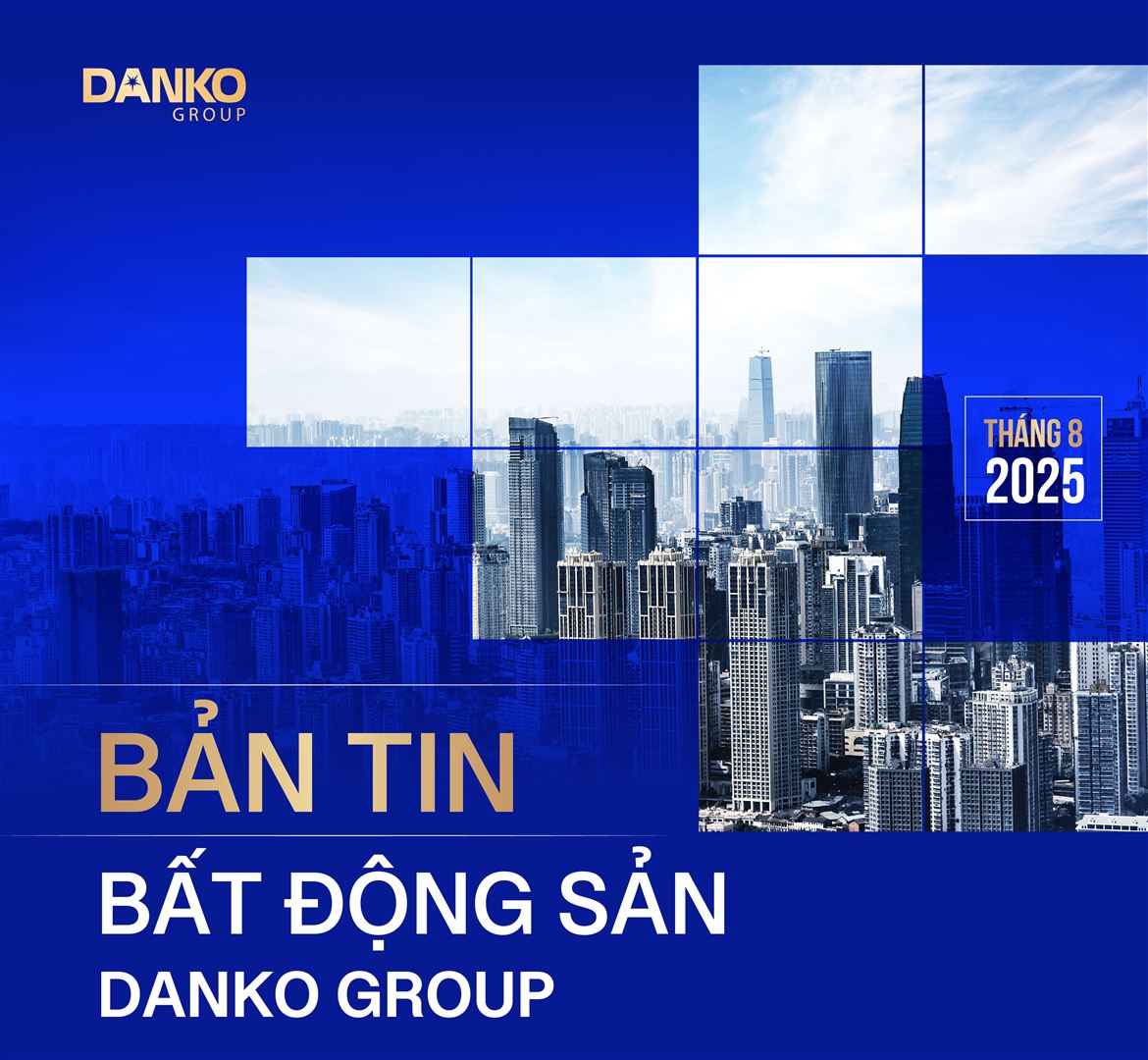 BẢN TIN BẤT ĐỘNG SẢN DANKO GROUP - THÁNG 8.2025