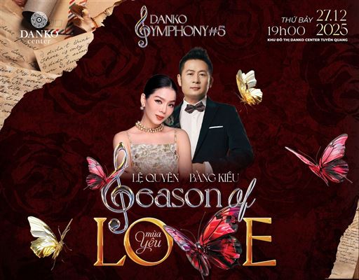 DANKO SYMPHONY #5 – “SEASON OF LOVE” - ĐÊM NHẠC NGHỆ THUẬT ĐẶC BIỆT CHÀO ĐÓN MÙA LỄ HỘI CUỐI NĂM TẠI TUYÊN QUANG