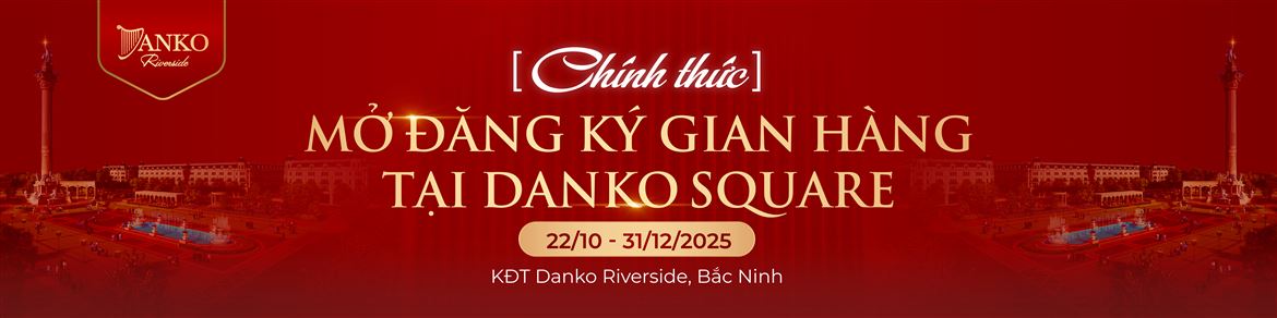 MỜI ĐĂNG KÍ GIAN HÀNG TẠI DANKO SQUARE 2025 - DANKO RIVERSIDE BẮC NINH 